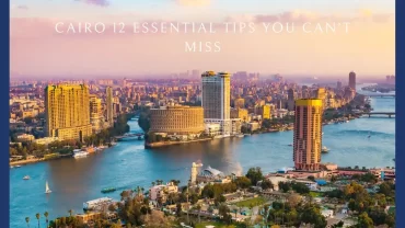 Cairo Travel:12 Essential Tips You Can’t Miss